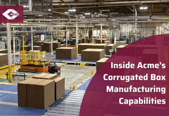 Inside Acme’s Corrugated Box Manufacturing Capabilities